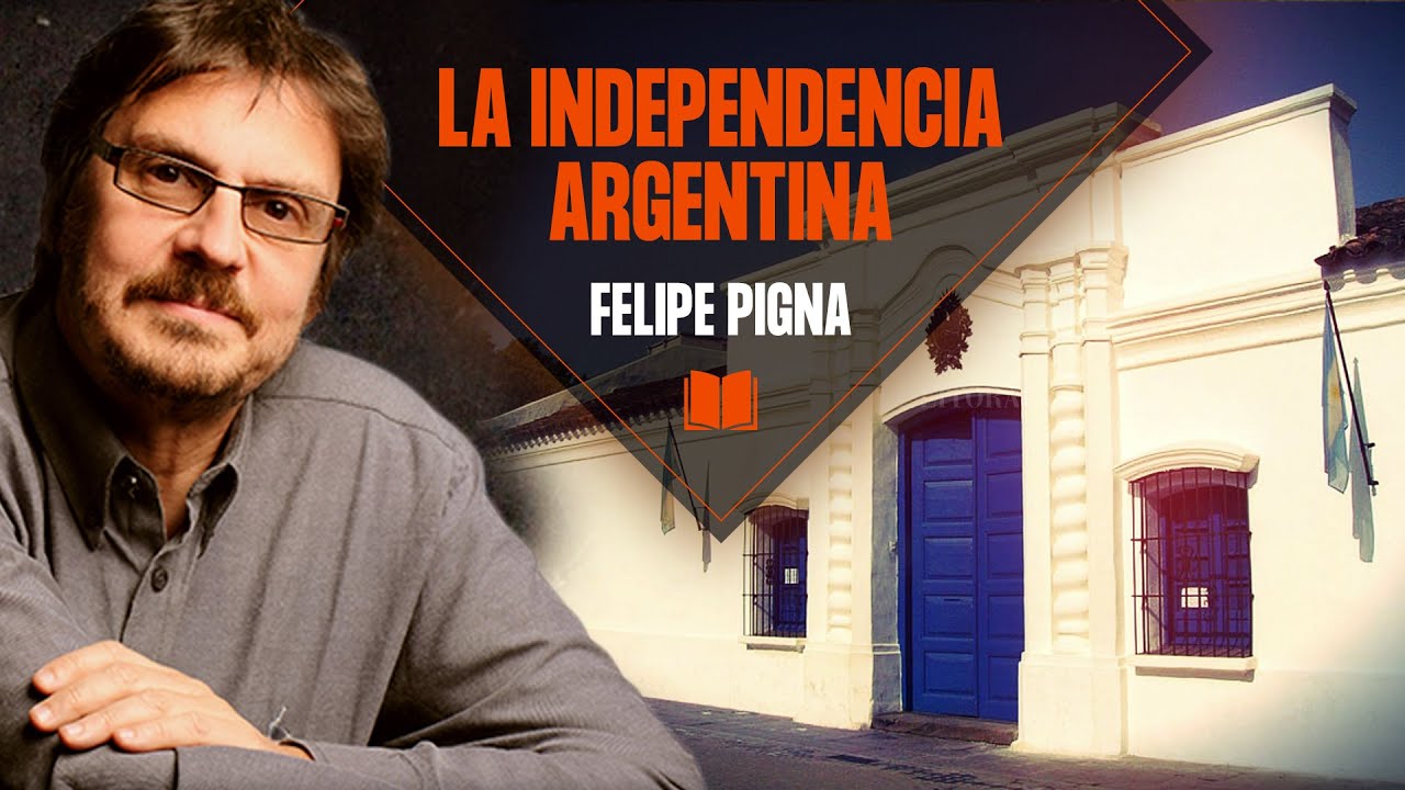 Felipe Pigna: La Independencia Argentina | Los Libros de la Buena Memoria