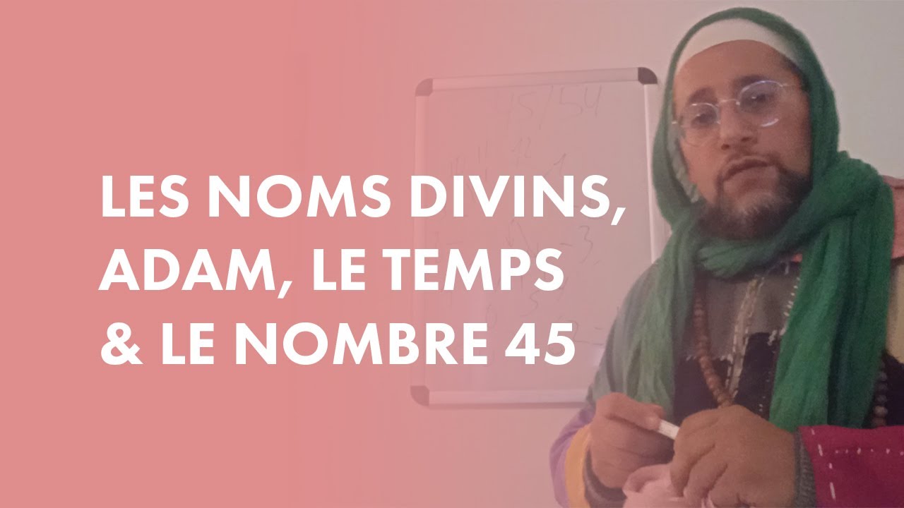 Le Prophète Adam, le temps, les Noms divins et le nombre 45