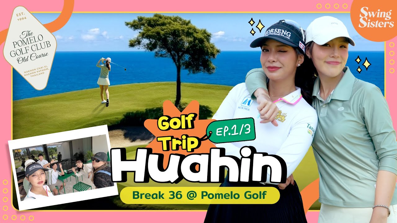 Swing Sisters บุกหัวหิน! Road trip 3 คลิปเต็ม! สนามแรก The Pomelo Golf | EP.1/3