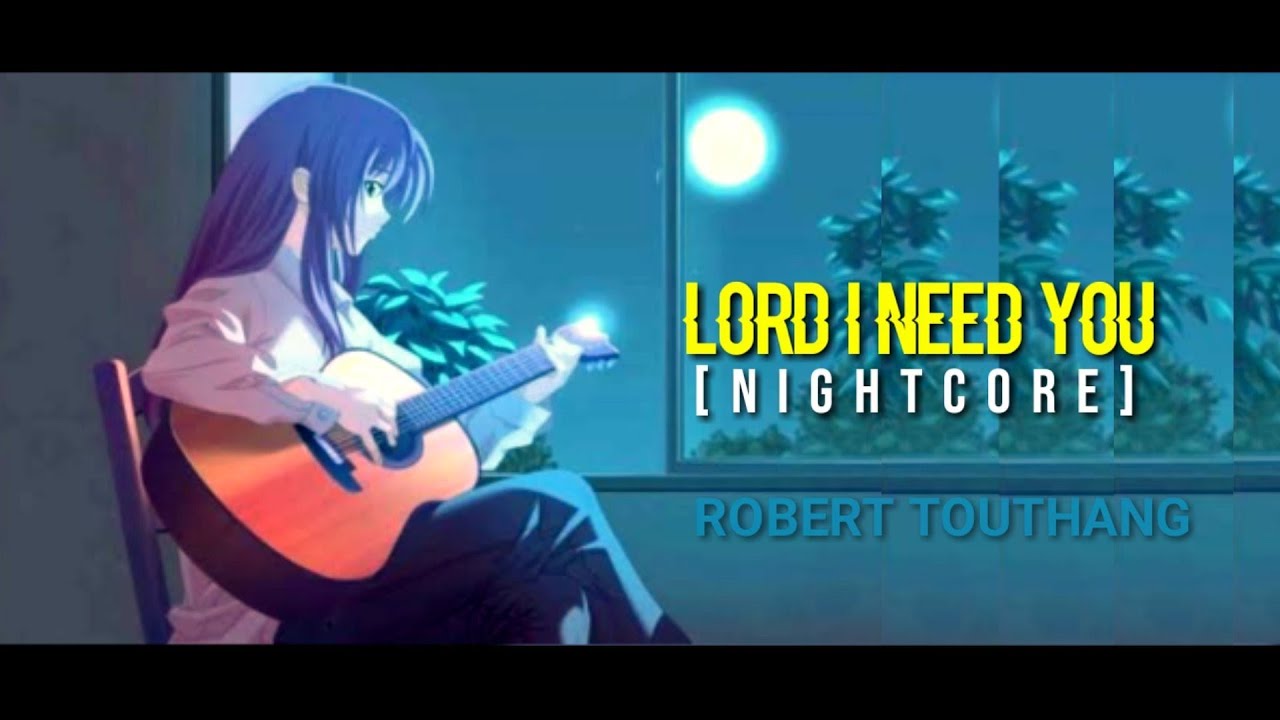 LORD I NEED YOU ~Cover [NIGHTCORE] lyrics