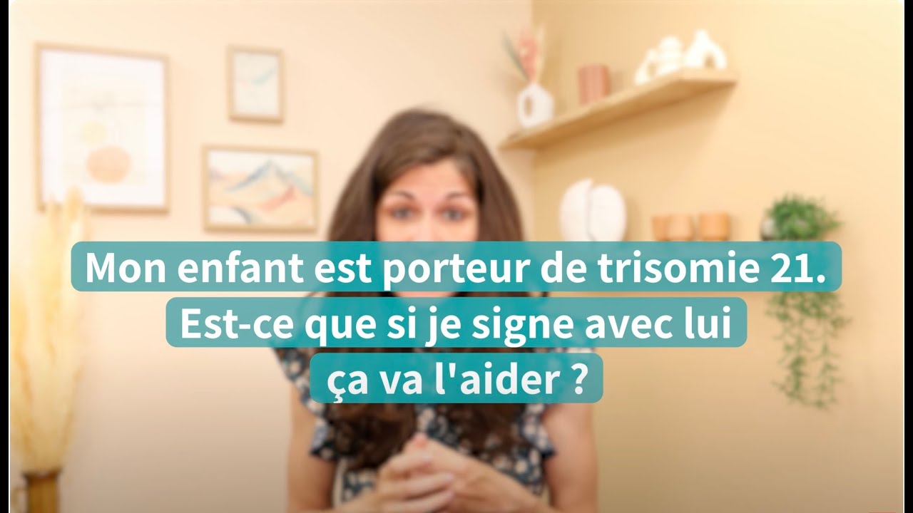 Mon bébé est porteur de trisomie 21, est-ce-que signer avec lui va l’aider ?