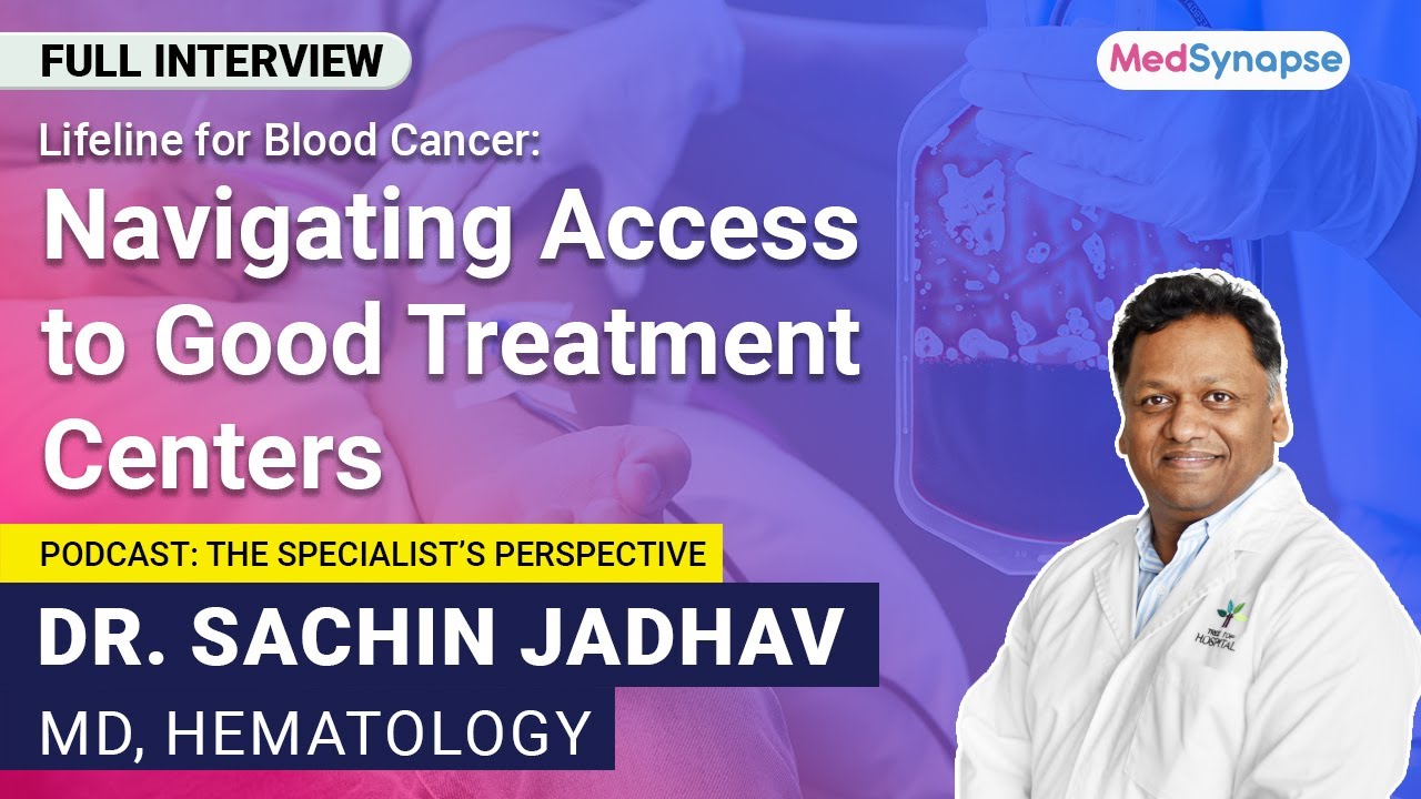 Lifeline for Blood Cancer: Navigating Access to Good Treatment Centers with Dr. Sachin Jadhav