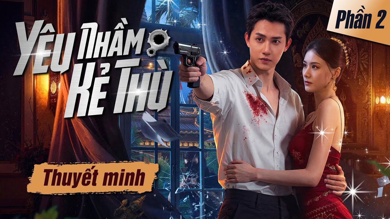 Phim Mới I YÊU NHẦM KẺ THÙ - Phần 2 (Thuyết minh) Phim Trung Quốc Chiếu Rạp Hay 2025