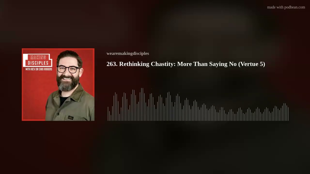 263. Rethinking Chastity: More Than Saying No (Vertue 5)