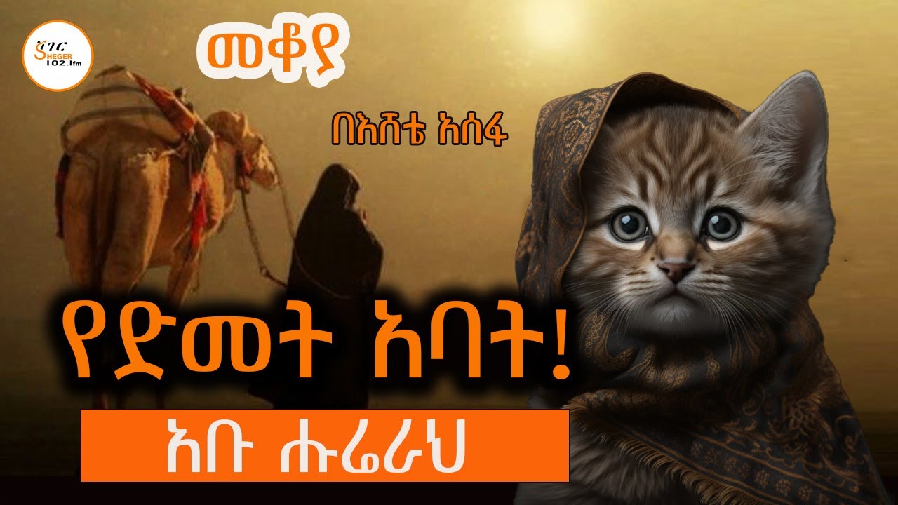 መቆያ - የድመት አባት!  አቡ ሑሬራህ Abu Hurayra በእሸቴ አሰፋ  Eshete Assefa @ShegerFM1021Radio