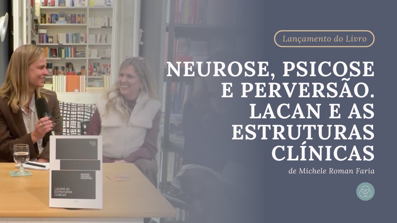 Neurose, Psicose e Pervers&atilde;o. Lacan e as Estruturas Cl&iacute;nicas | Lan&ccedil;amento Lisboa