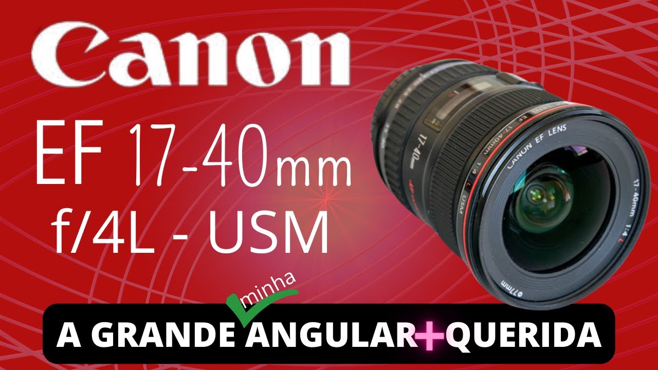 LENTE EF 17-40MM F/4L USM [A GRANDE ANGULAR MAIS QUERIDA]