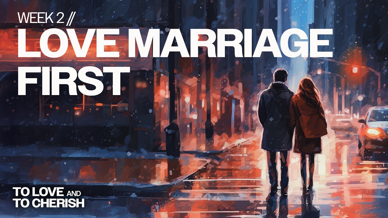 To Love and to Cherish // Week 2 | Love Marriage First