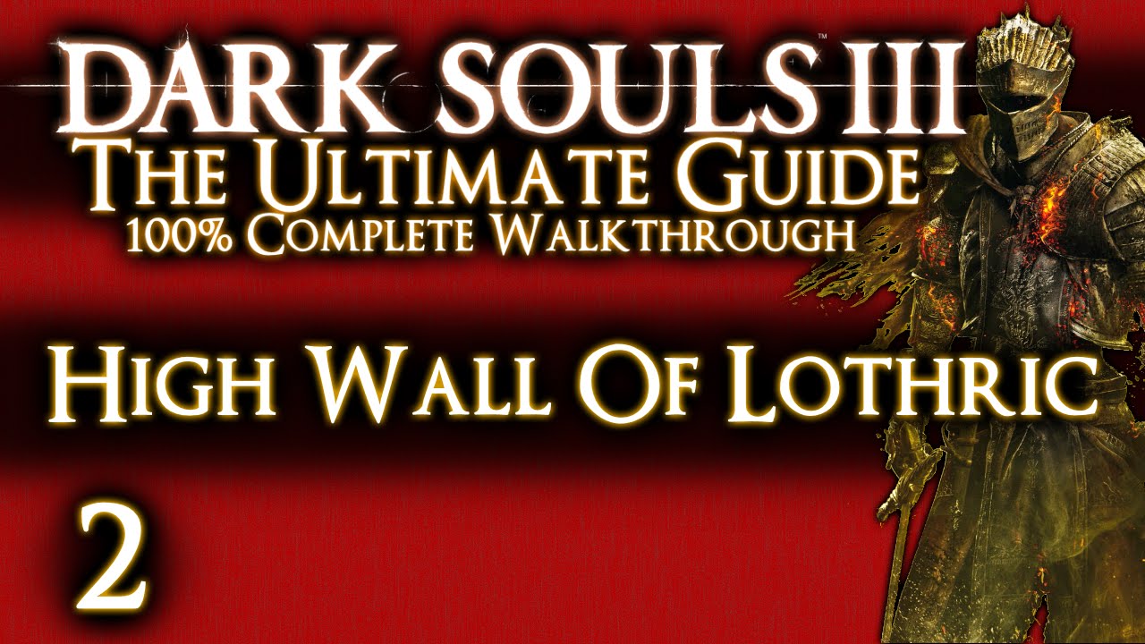 DARK SOULS 3 : THE ULTIMATE GUIDE 100% WALKTHROUGH - PART 2 - HIGH WALL OF LOTHRIC + VORDT