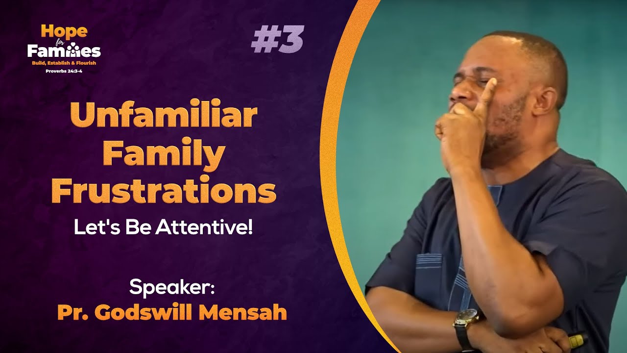 #3 - Unfamiliar Family Frustrations: Let's Be Attentive - Pr.  Godswill Mensah