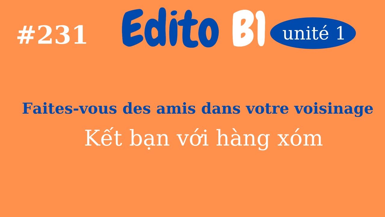 Bài 231 - Édito B1 - Unité 1 - Faites-vous des amis dans votre voisinage - Kết bạn với hàng xóm