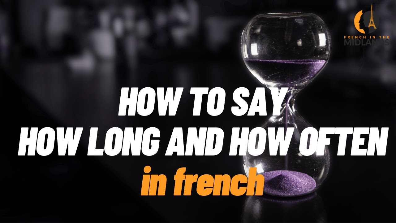 How to Say How Long and How Often in French