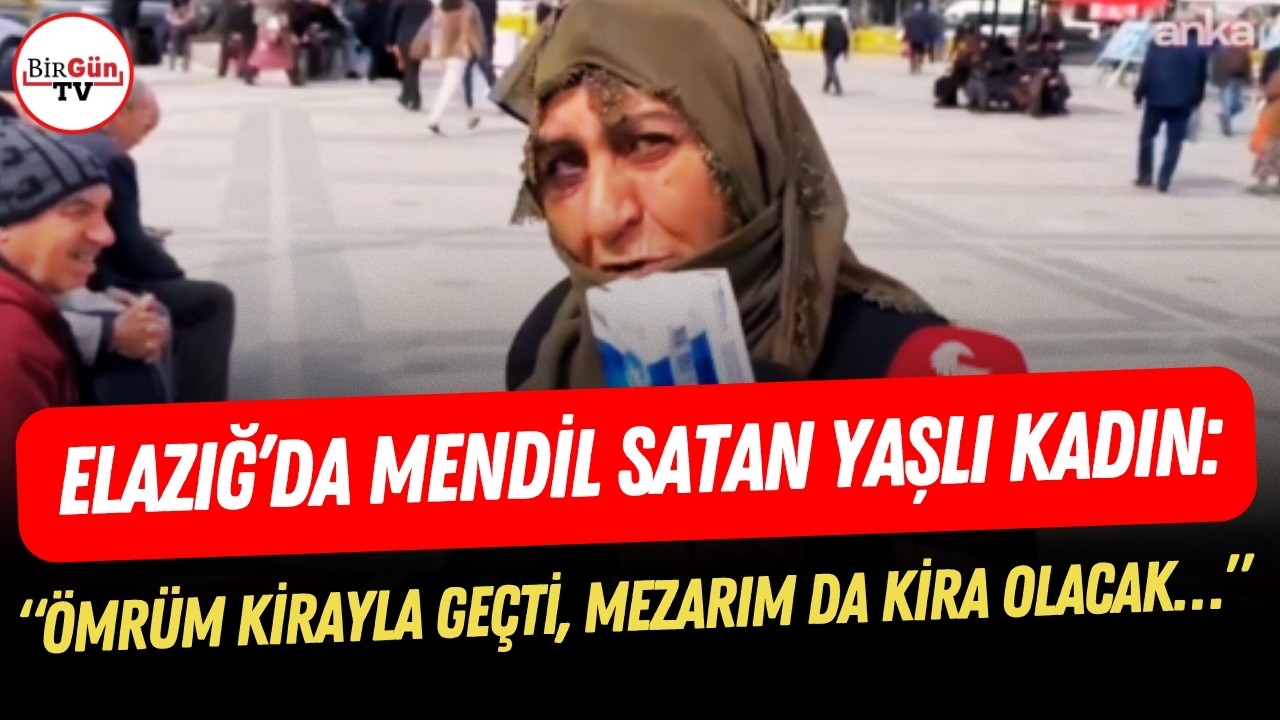 Elazığ&rsquo;da mendil satan yaşlı kadın: &ldquo;&Ouml;mr&uuml;m kirayla ge&ccedil;ti, mezarım da kira olacak&hellip;&rdquo;