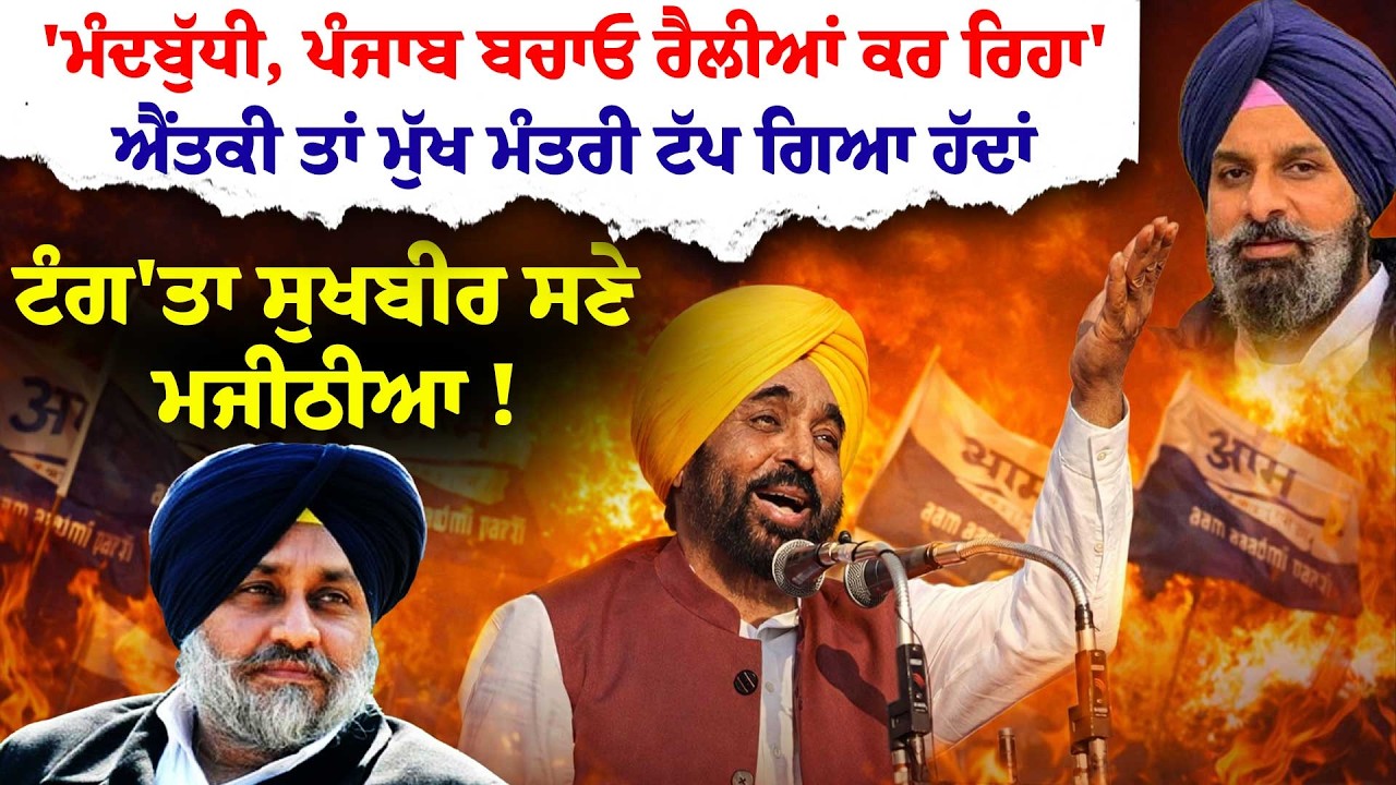 'ਮੰਦਬੁੱਧੀ, ਪੰਜਾਬ ਬਚਾਓ ਰੈਲੀਆਂ ਕਰ ਰਿਹਾ'ਐਂਤਕੀ ਤਾਂ ਮੁੱਖ ਮੰਤਰੀ ਟੱਪ ਗਿਆ ਹੱਦਾਂਟੰਗ'ਤਾ ਸੁਖਬੀਰ ਸਣੇ ਮਜੀਠੀਆ !