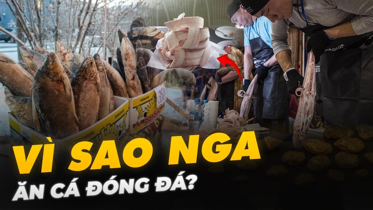 VÌ SAO NGA ĂN CÁ ĐÓNG ĐÁ?