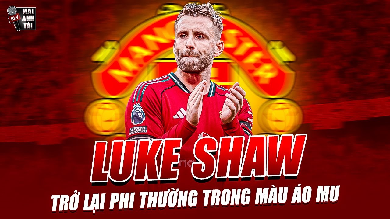 LUKE SHAW TRỞ LẠI PHI THƯỜNG TRONG MÀU ÁO MU: SÁNG CỬA CÙNG ĐT ANH CHINH PHỤC WORLD CUP 2026