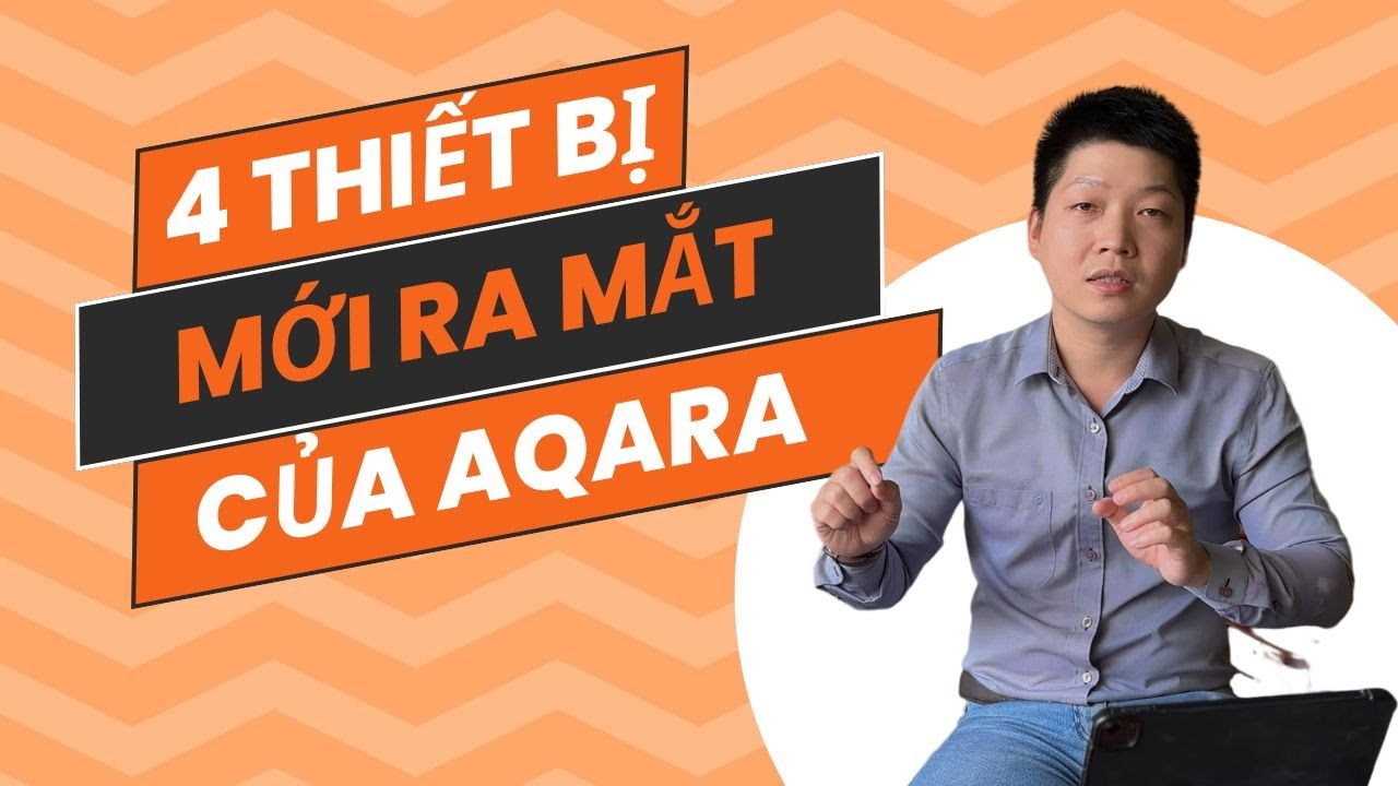 4 thiết bị Aqara vừa ra mắt có gì mới ? Sẵn sàng “nâng tầm” trải nghiệm smarthome