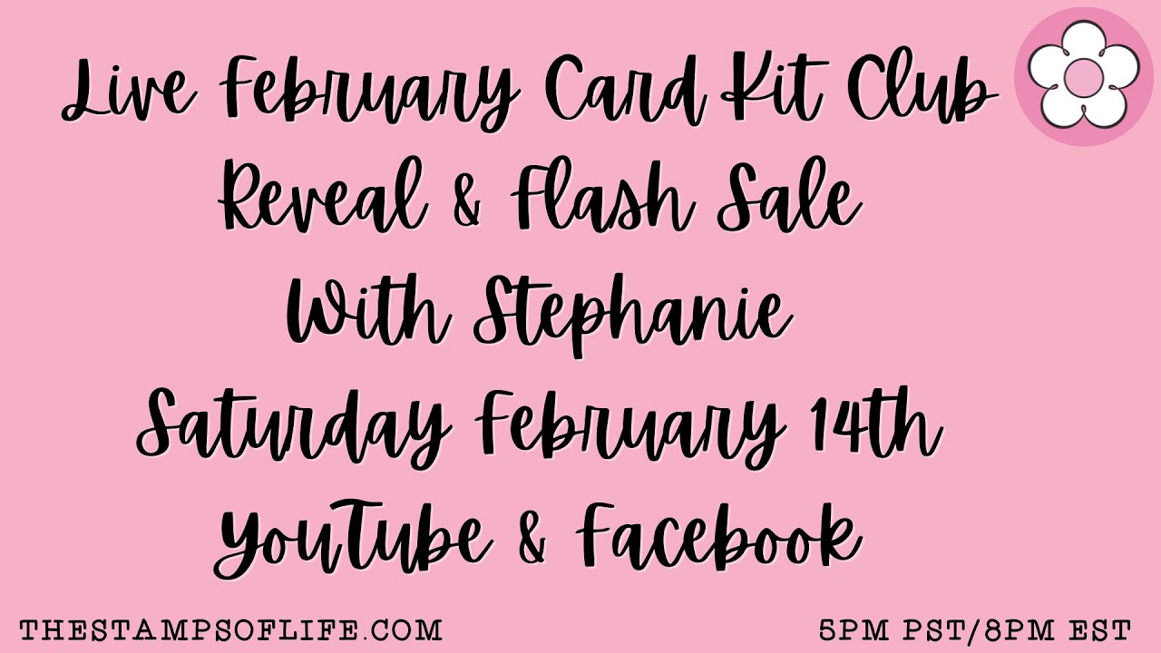 Stamps of Life February Card Kit Reveal & Flash Sale With Stephanie Saturday Feb. 14th 5PM PT/8PM ET
