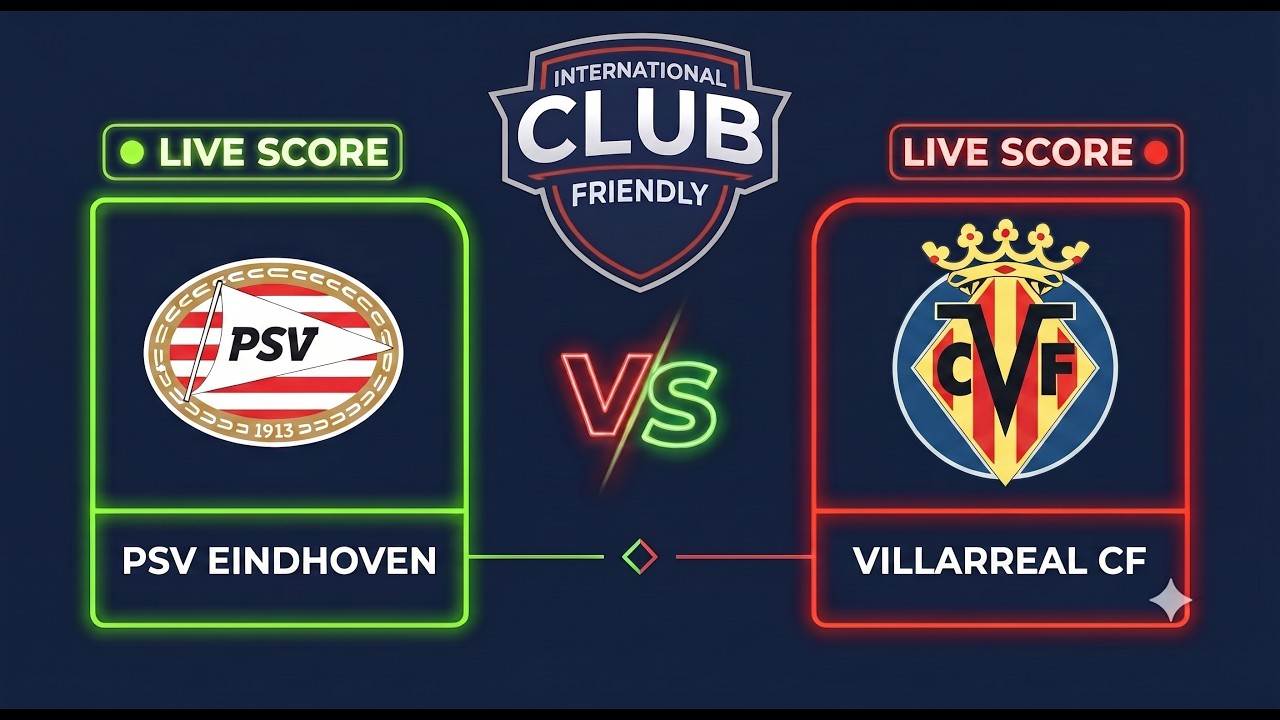 PSV Eindhoven vs Villarreal CF | Club Friendly 2026 | Live Score