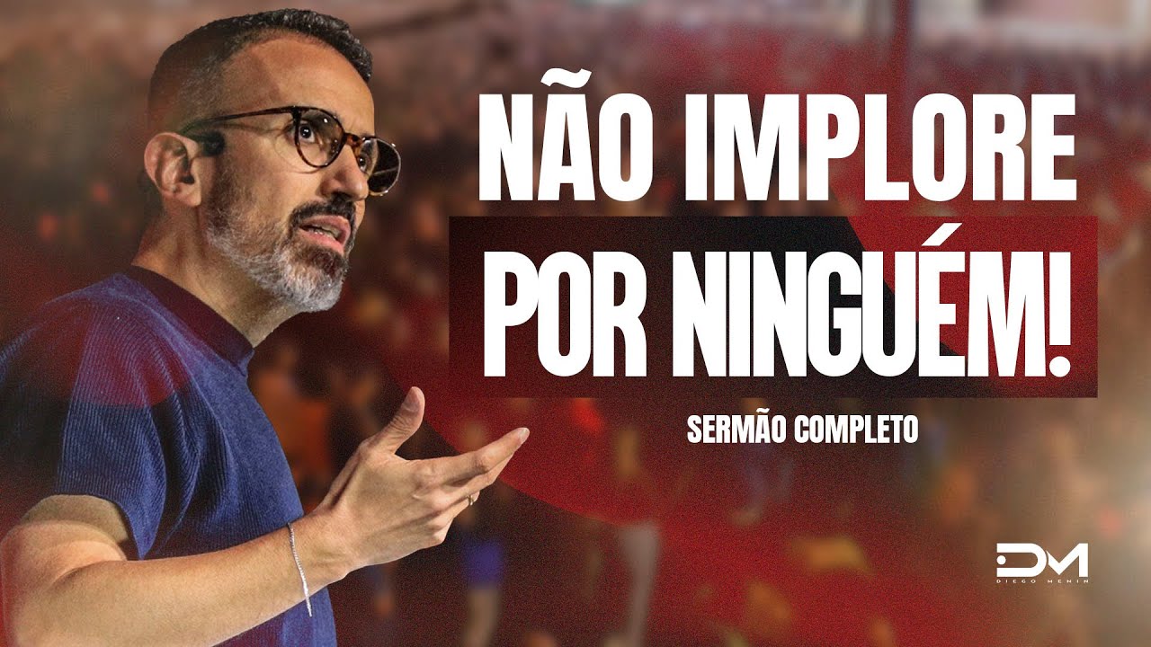 NÃO IMPLORE POR NINGUÉM - #DIEGOMENIN | SERMÃO