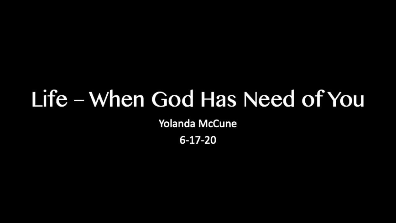 Life, When God Has Need of You | 6-17-20
