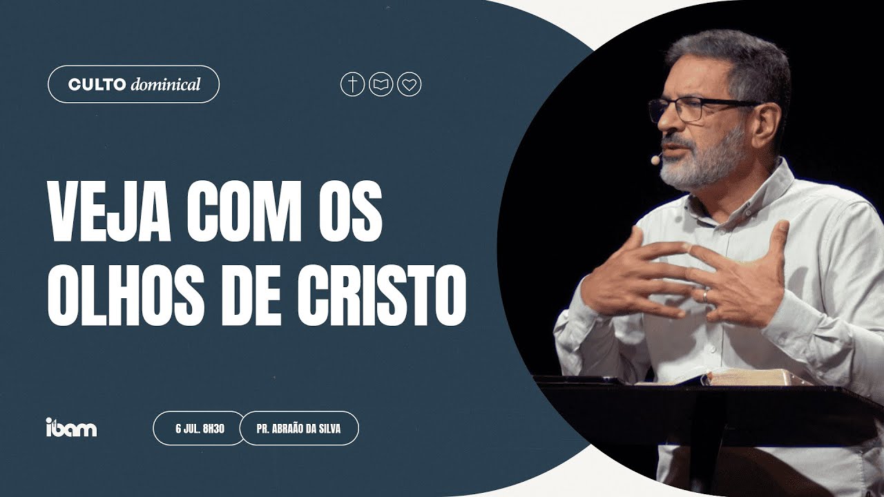 Veja com os Olhos de Cristo - Pr.Abraão da Silva - 06/07/2025