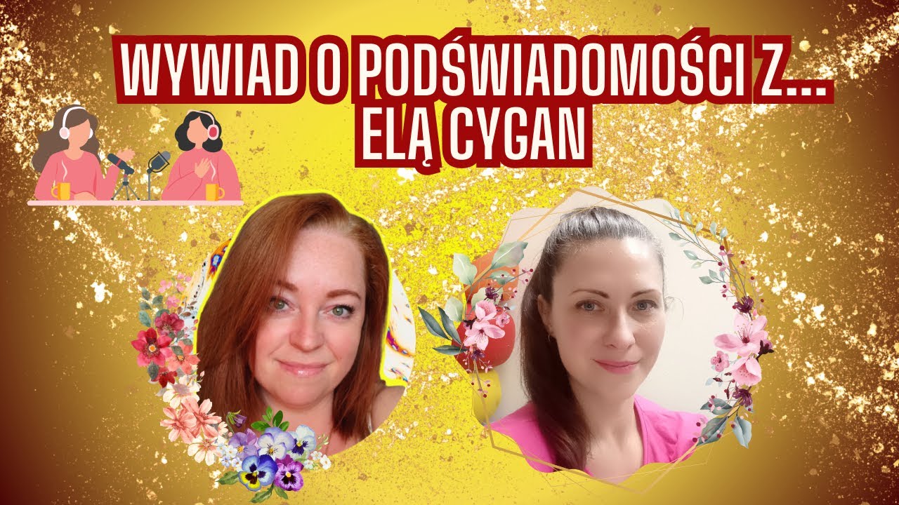 Praca z podświadomością jako najważniejszy krok w stronę świadomego życia - wywiad z Elą Cygan.