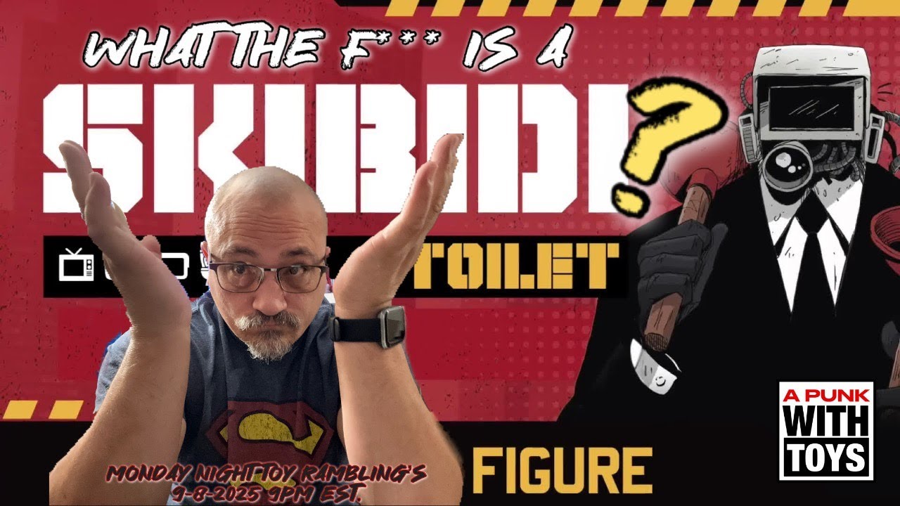 Monday Night Toy Rambling’s 9-8-2025 9PM est. What the F is a Skibidi?