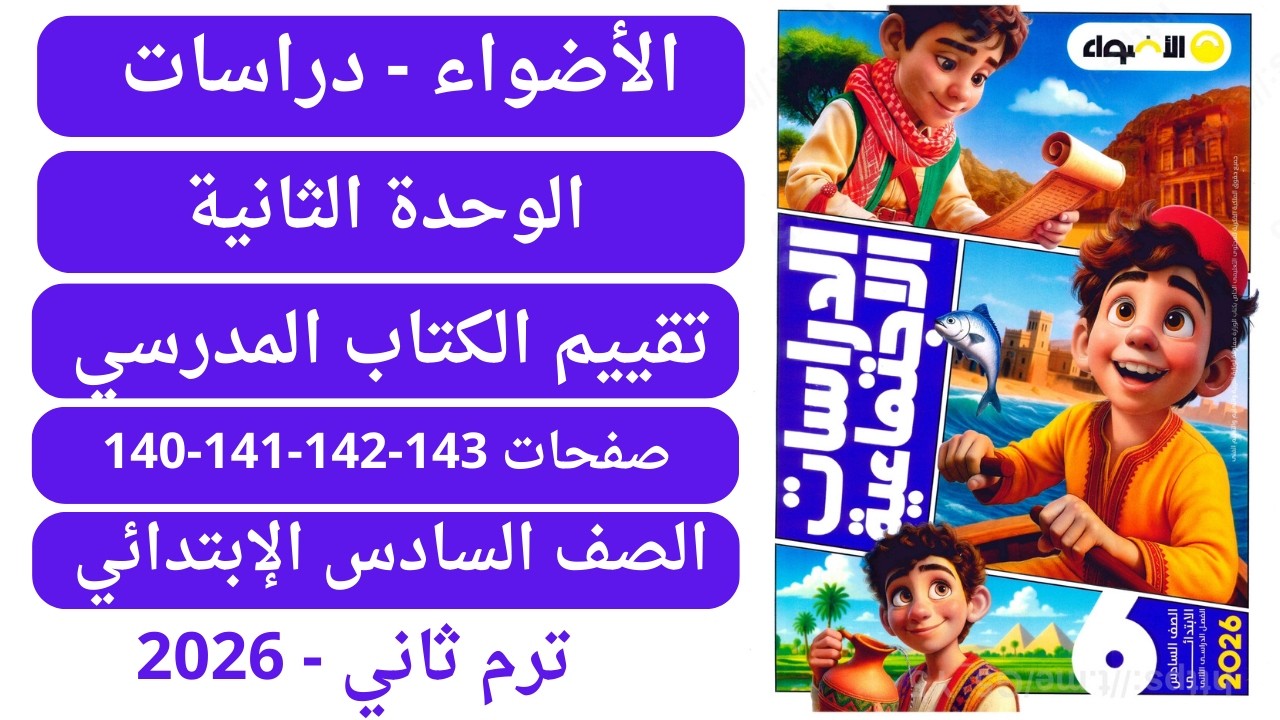 حل صفحة 140-141-142-143 كتاب الأضواء دراسات سادس إبتدائي ترم ثاني 2026 وحدة ثانية تقييم كتاب مدرسي