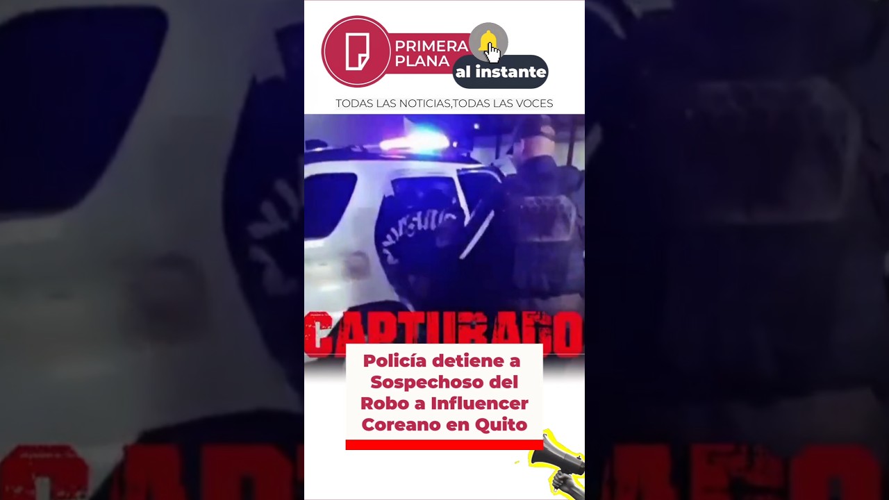 Polic&iacute;a detiene a Sospechoso del Robo a Influencer Coreano en #Quito