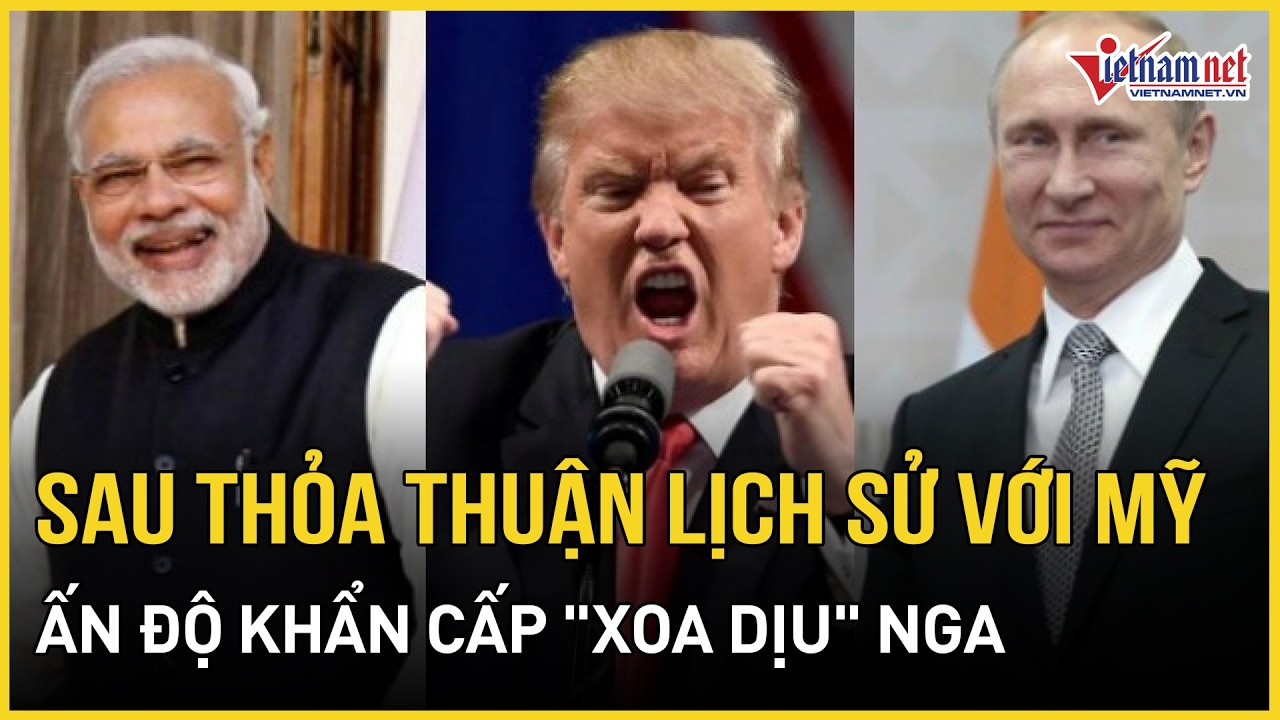 NÓNG RỰC: Sau thỏa thuận lịch sử với Mỹ, Ấn độ khẩn cấp 