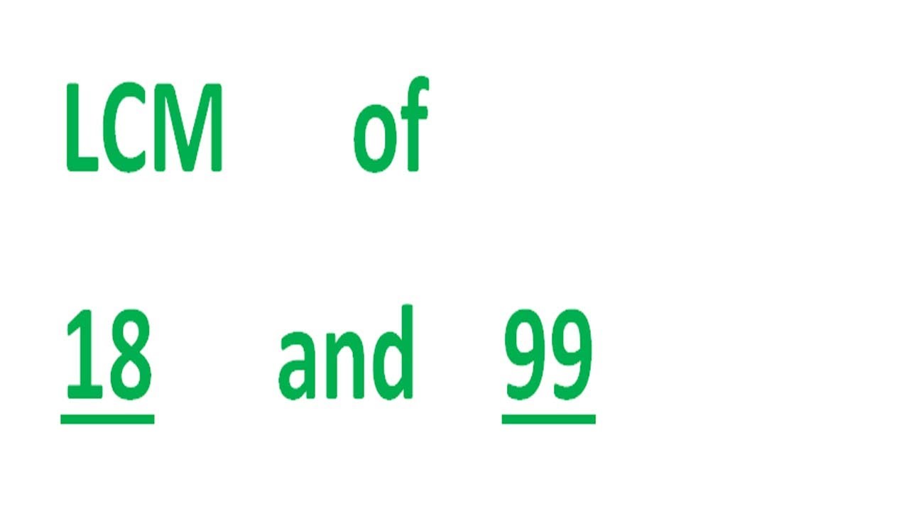 LCM      of    18      and    99