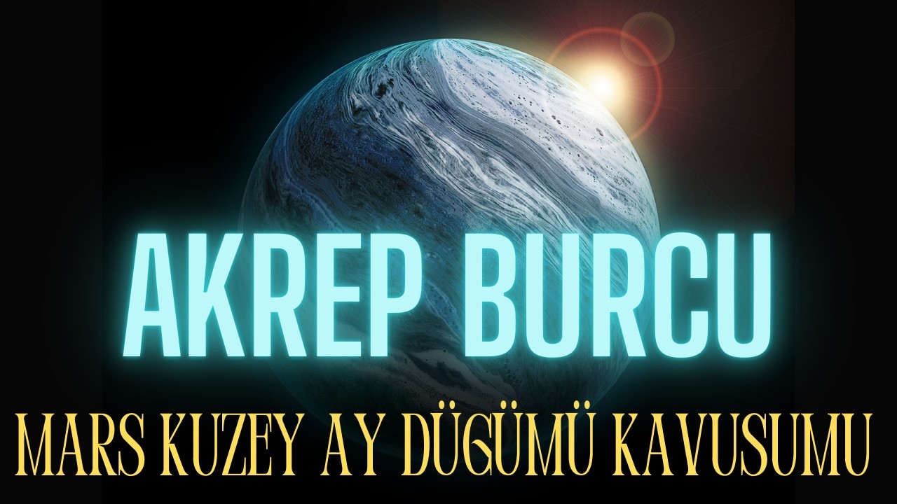 MARS VE KUZEY AY DÜĞÜMÜ KAVUŞUYOR ! AKREP BURCU YORUMLARI