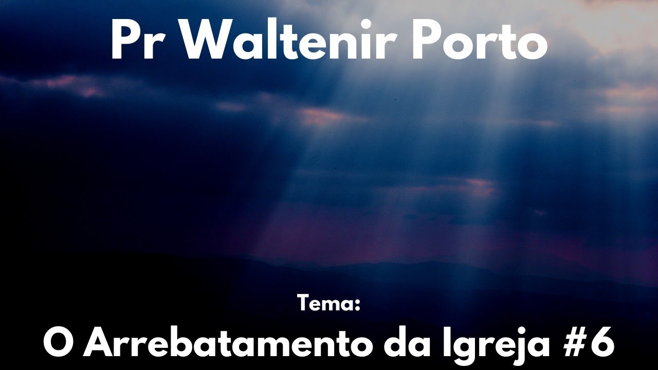 O Arrebatamento da Igreja #6 - Pr Waltenir Porto #Escatologia 65/68