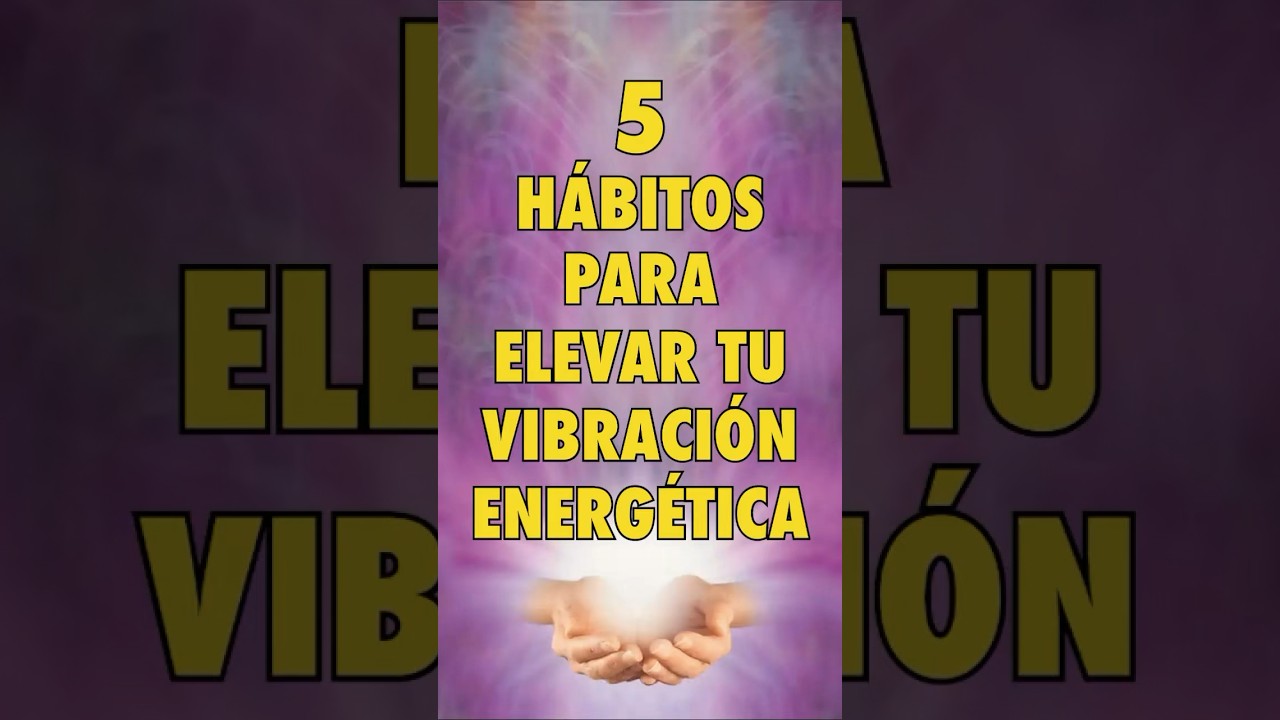 5 H&aacute;bitos para elevar tu vibraci&oacute;n energ&eacute;tica