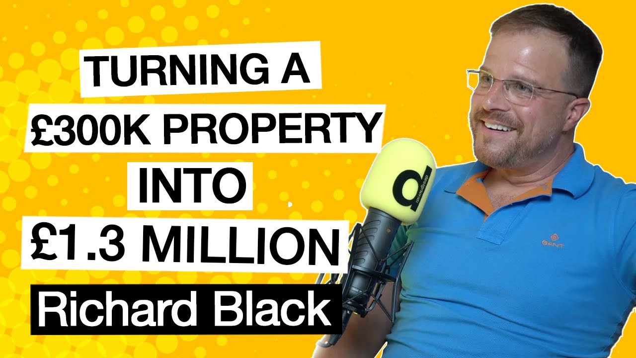 Ep.28 Richard Black : Turning a £300k property into one valued at £1.3 million