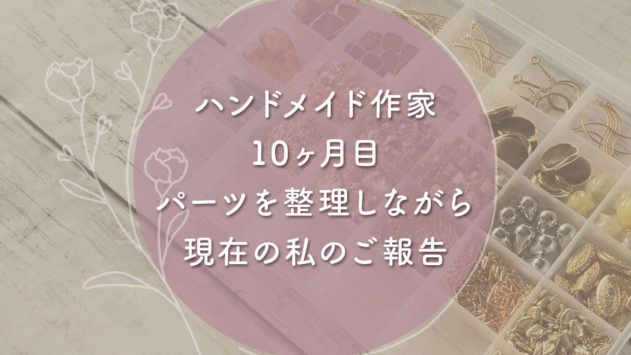 ハンドメイド作家10ヶ月目。パーツを整理しながら、今の私をご報告