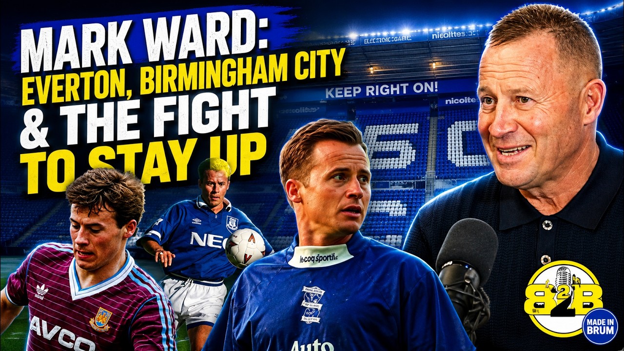 Mark Ward: Everton, Birmingham City & the Fight to Stay Up | B2B Made in Brum