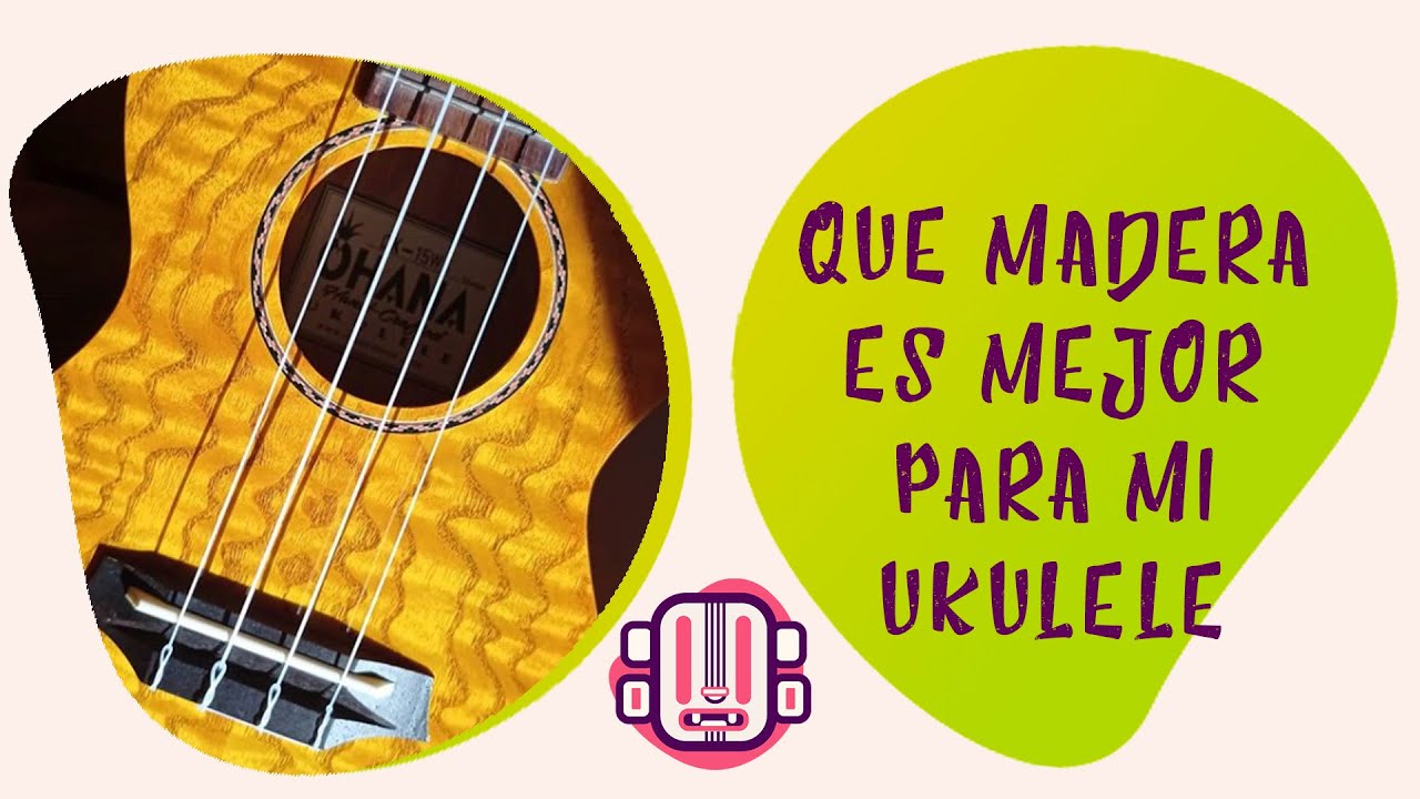 Que madera es mejor para mi Ukulele