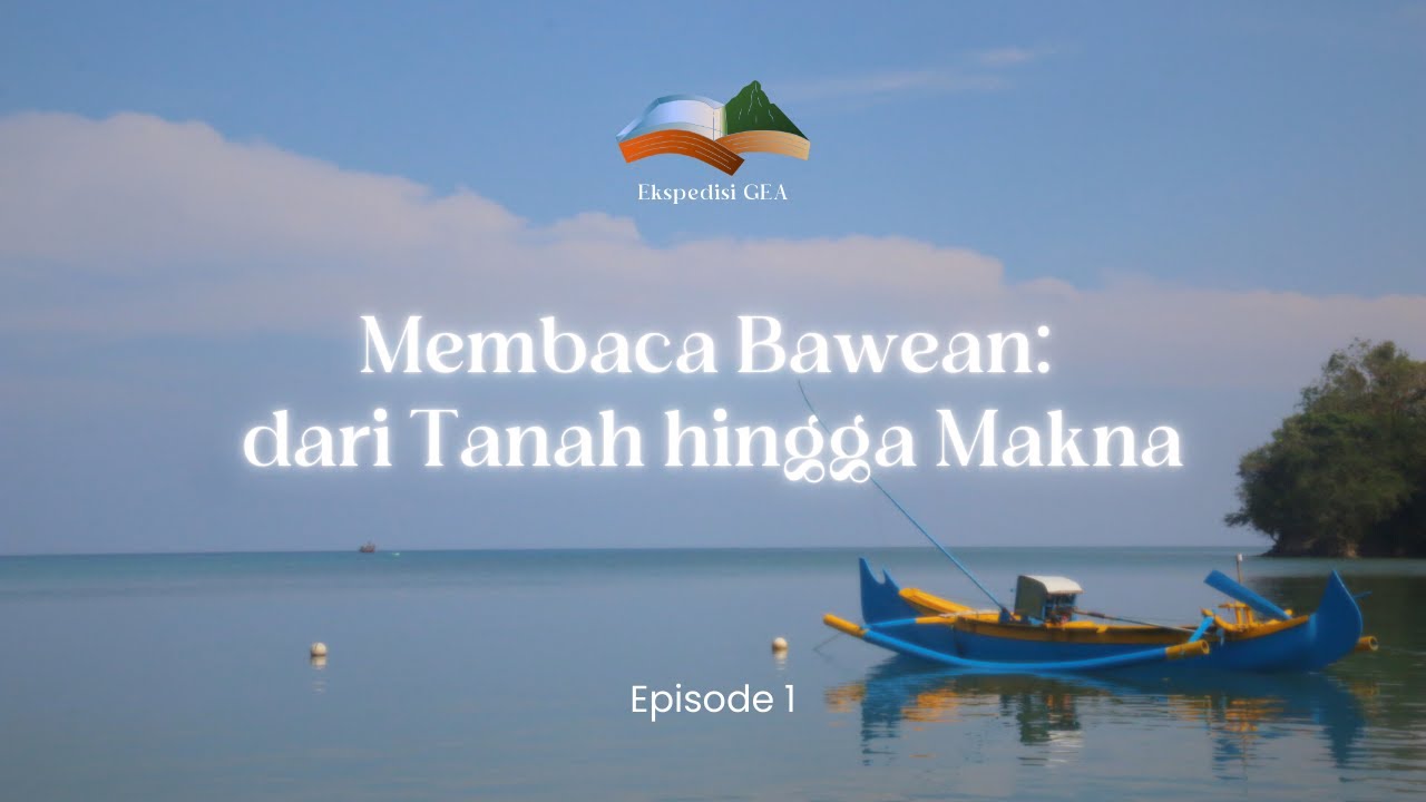 Ekspedisi GEA: Membaca Bawean: dari Tanah hingga Makna Ep. 1