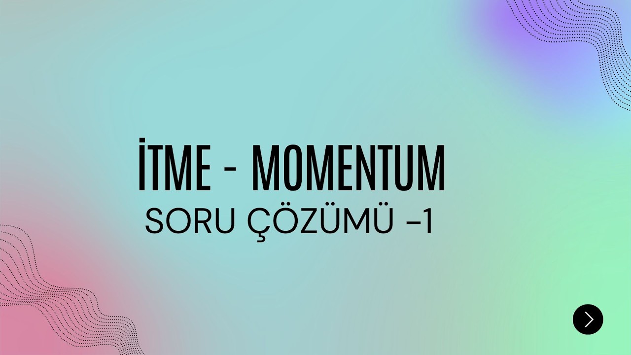 İTME VE MOMENTUM SORU ÇÖZÜMÜ -  1