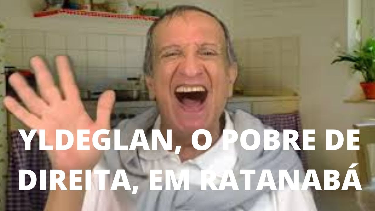 YLDEGLAN, O  POBRE DE DIREITA, CONHECEU A VERDADEIRA RATANABÁ