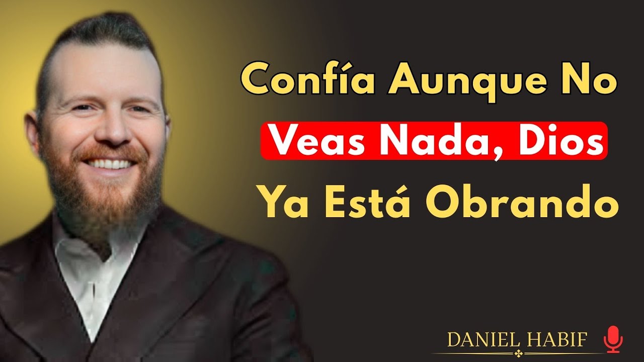 Confía Aunque No Veas Nada, Dios Ya Está Obrando || Daniel Habif