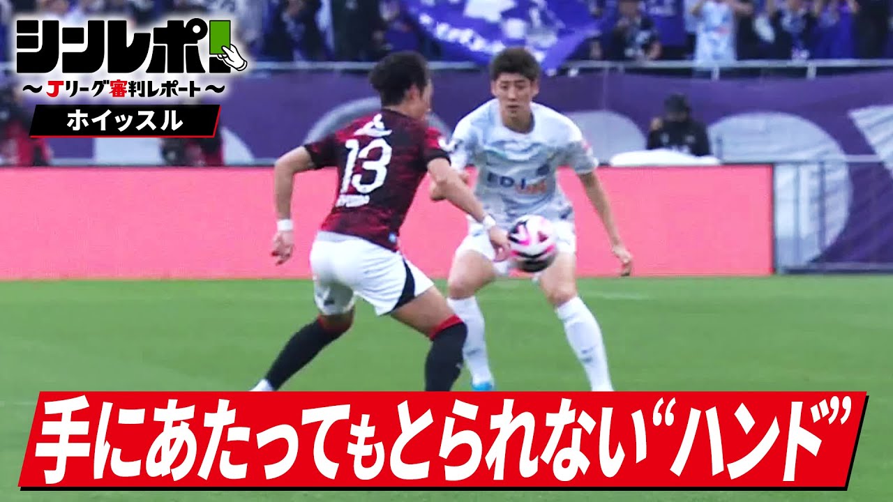 Ｊリーグ審判レポート（シンレポ！）ホイッスル ＃9「手にあたってもとられない“ハンド”」