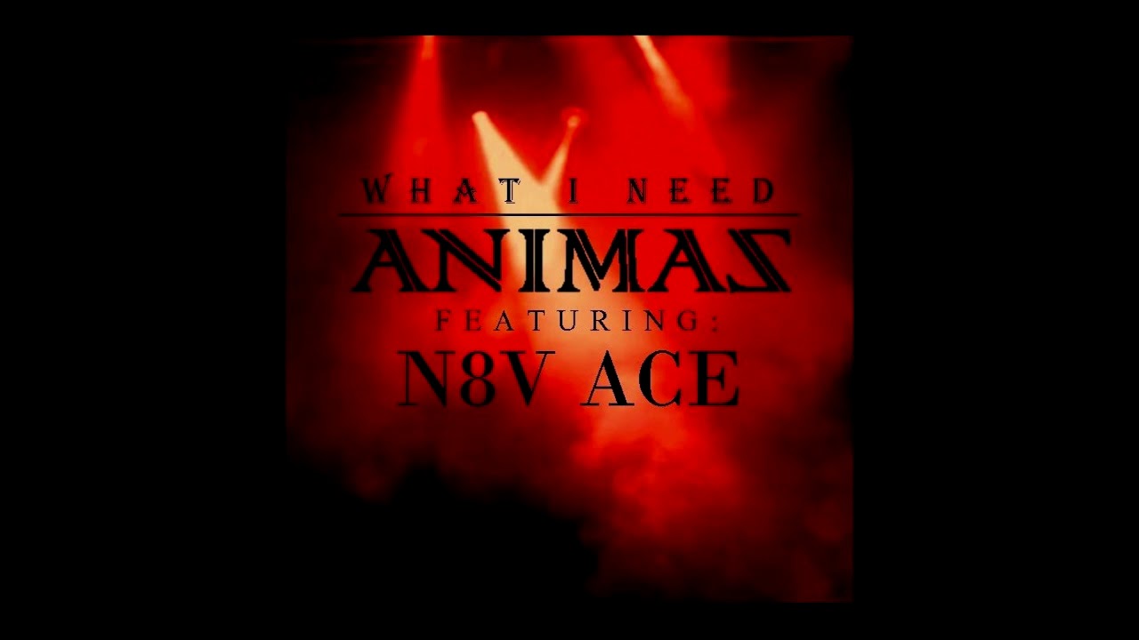 What I Need - Animas Featuring: N8V ACE