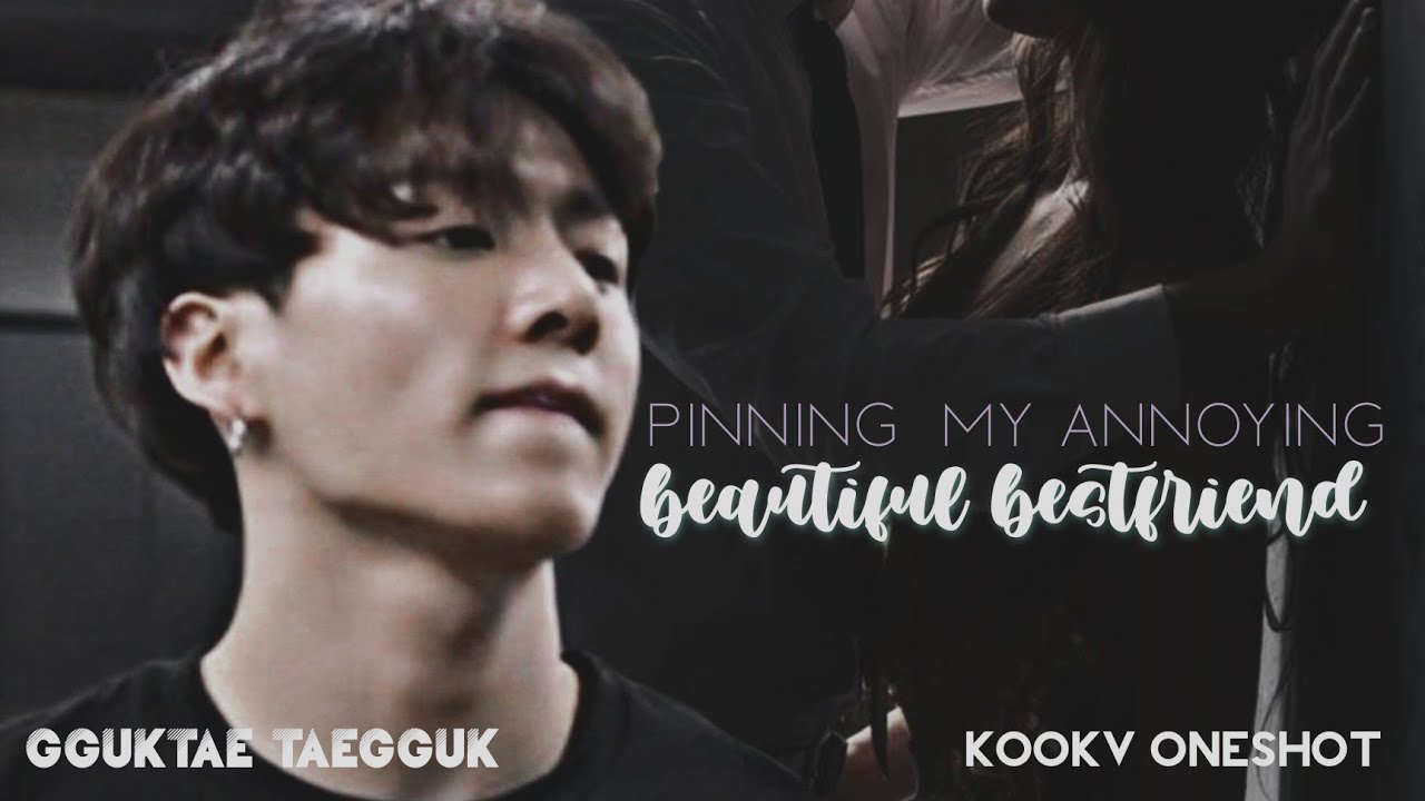 KOOKV ONESHOT |🖤Pinning my annoying beautiful bestfriend🖤|