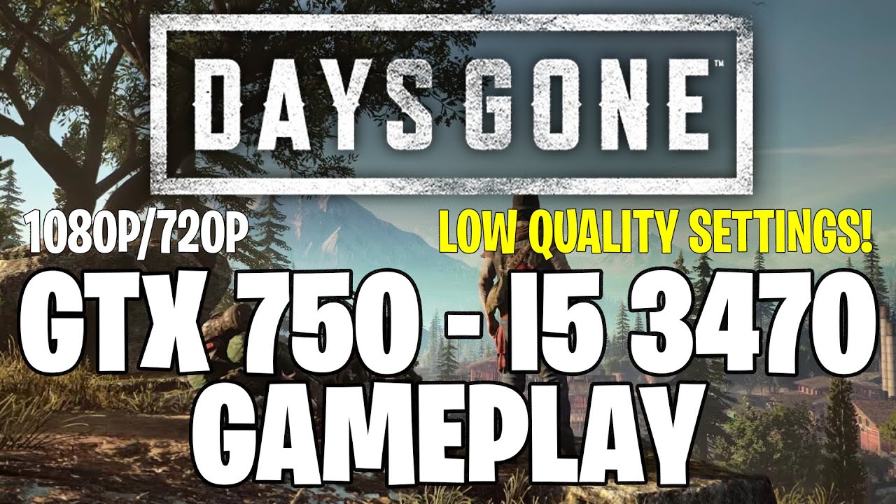 Days Gone | GTX 750 1GB - i5 3470 |
