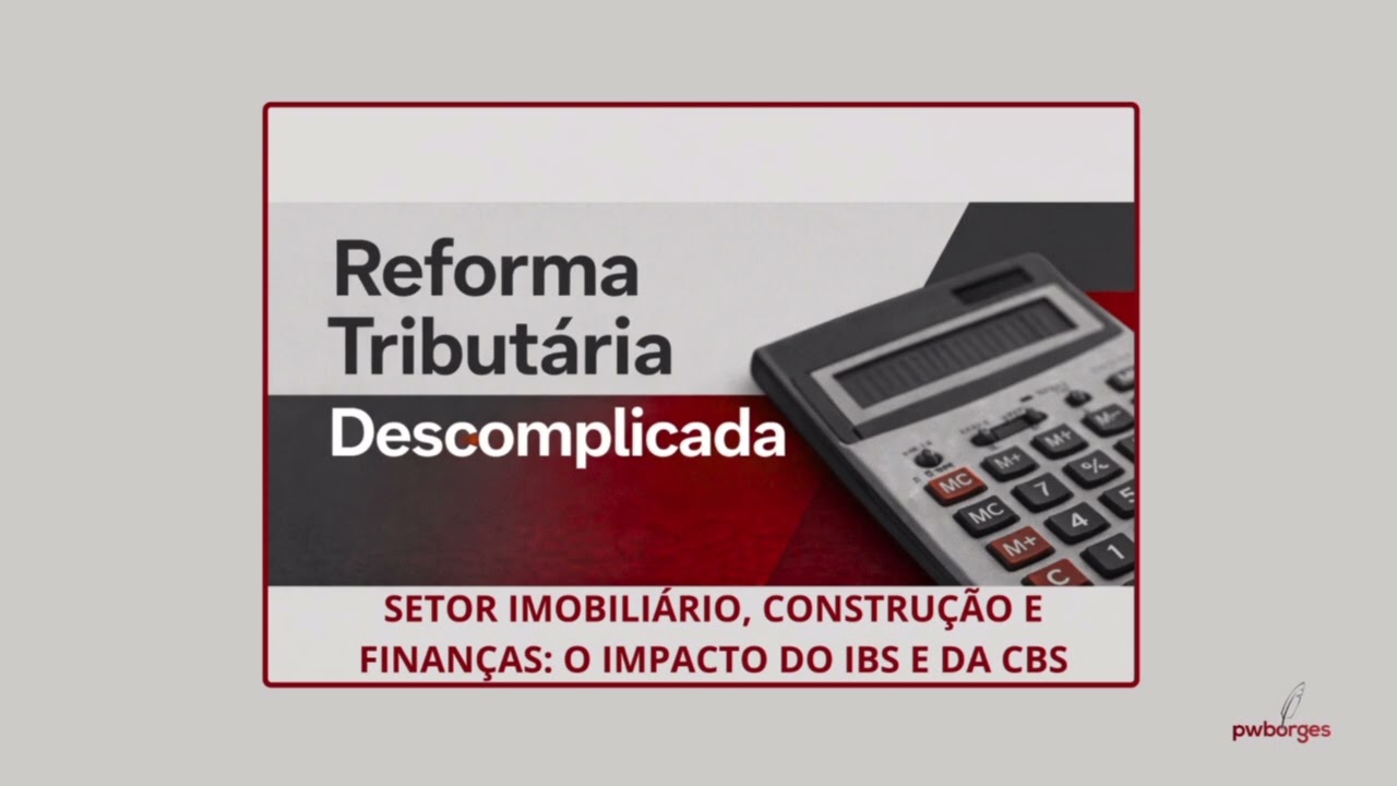 SETOR IMOBILIÁRIO, CONSTRUÇÃO E FINANÇAS: O IMPACTO DO IBS E DA CBS