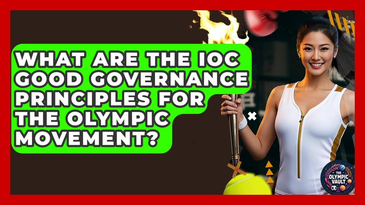 What Are The IOC Good Governance Principles For The Olympic Movement? - The Olympic Vault