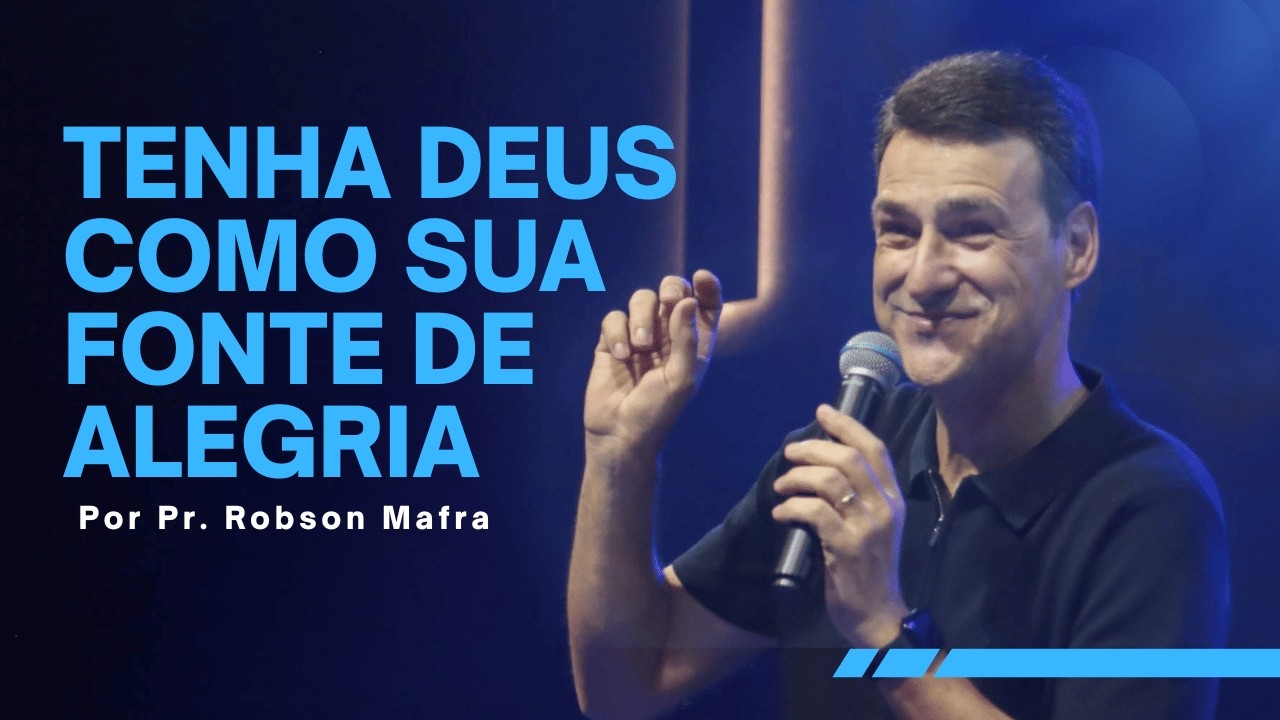 Tenha Deus como sua fonte de alegria | Por Robson Mafra